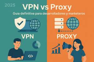 VPN vs Proxies en 2025: Guía definitiva para desarrolladores y marketeros